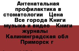 Антенатальная профилактика в стоматологии › Цена ­ 298 - Все города Книги, музыка и видео » Книги, журналы   . Калининградская обл.,Приморск г.